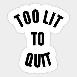 Too Lit To Quit Sticker